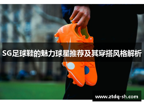 SG足球鞋的魅力球星推荐及其穿搭风格解析